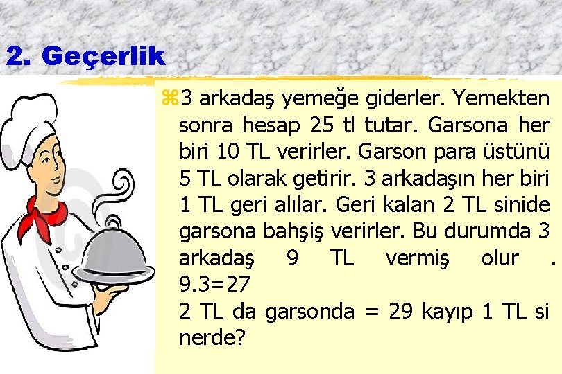 2. Geçerlik z 3 arkadaş yemeğe giderler. Yemekten sonra hesap 25 tl tutar. Garsona