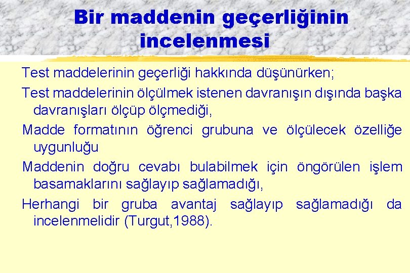 Bir maddenin geçerliğinin incelenmesi Test maddelerinin geçerliği hakkında düşünürken; Test maddelerinin ölçülmek istenen davranışın