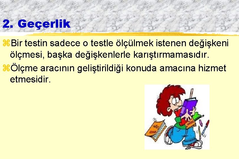 2. Geçerlik z. Bir testin sadece o testle ölçülmek istenen değişkeni ölçmesi, başka değişkenlerle