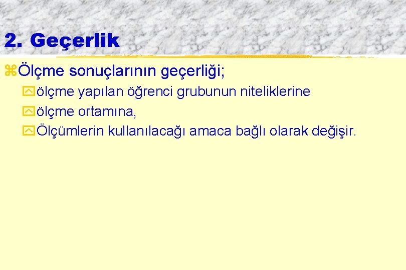 2. Geçerlik zÖlçme sonuçlarının geçerliği; yölçme yapılan öğrenci grubunun niteliklerine yölçme ortamına, yÖlçümlerin kullanılacağı