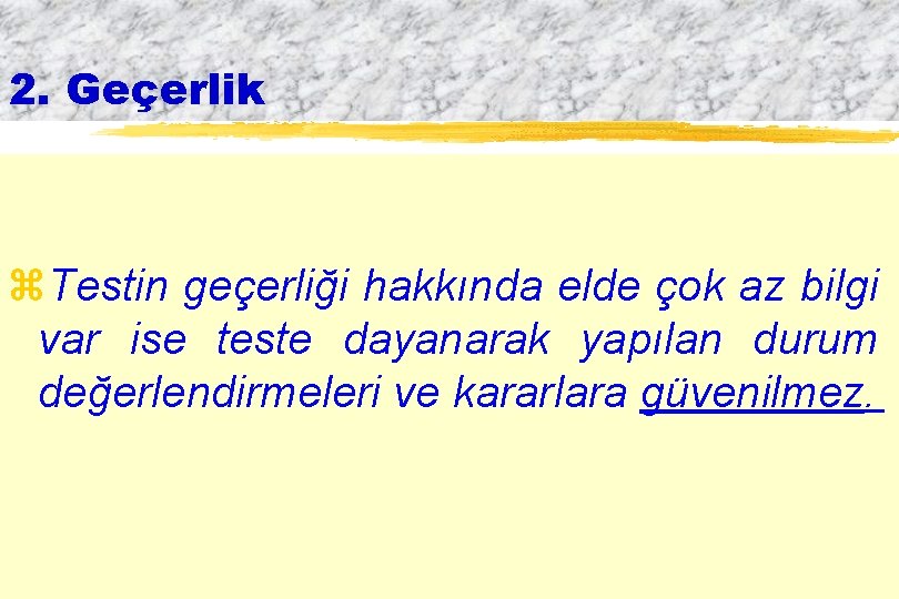 2. Geçerlik z. Testin geçerliği hakkında elde çok az bilgi var ise teste dayanarak