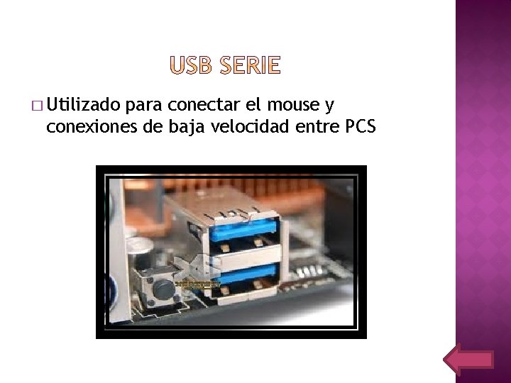 � Utilizado para conectar el mouse y conexiones de baja velocidad entre PCS 