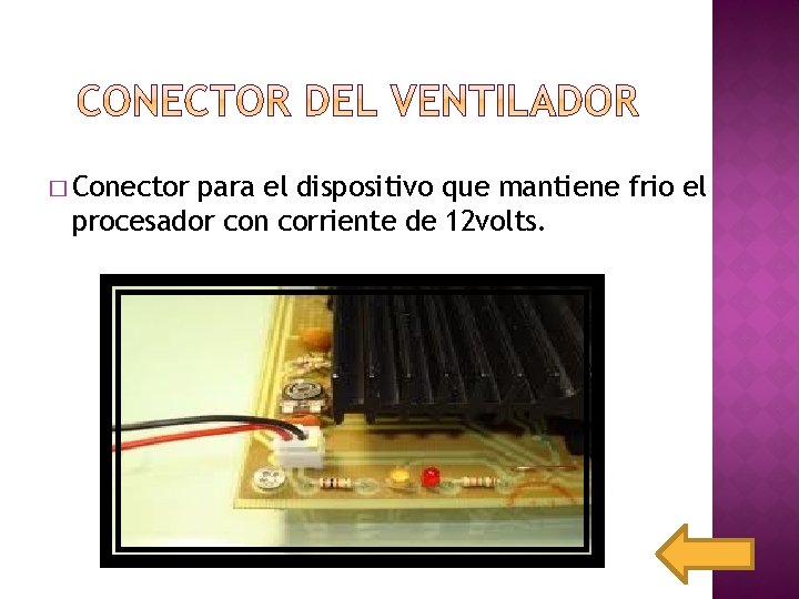 � Conector para el dispositivo que mantiene frio el procesador con corriente de 12