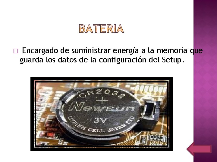 � Encargado de suministrar energía a la memoria que guarda los datos de la