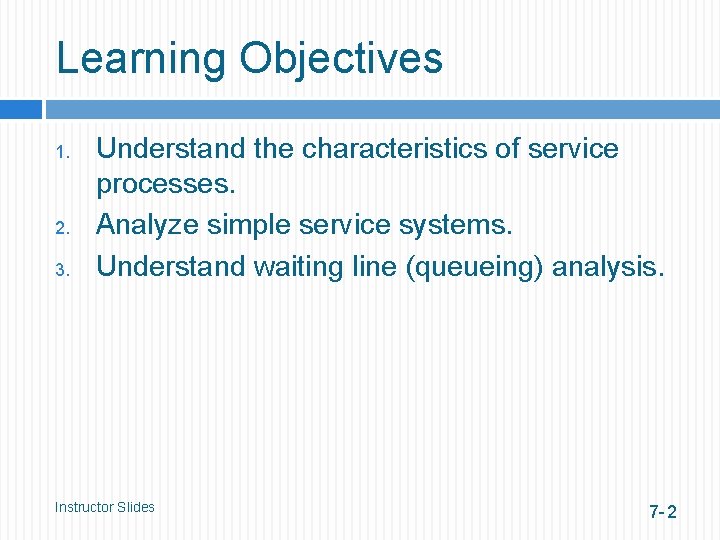 Learning Objectives 1. 2. 3. Understand the characteristics of service processes. Analyze simple service