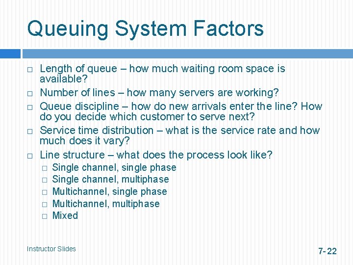 Queuing System Factors Length of queue – how much waiting room space is available?