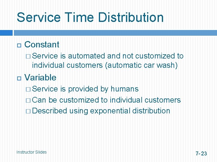 Service Time Distribution Constant � Service is automated and not customized to individual customers