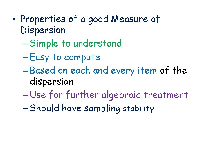  • Properties of a good Measure of Dispersion – Simple to understand –