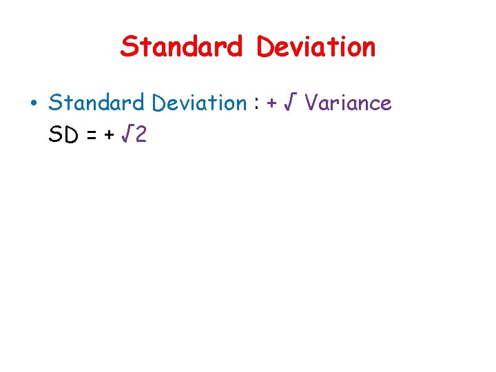 Standard Deviation • Standard Deviation : + √ Variance SD = + √ 2