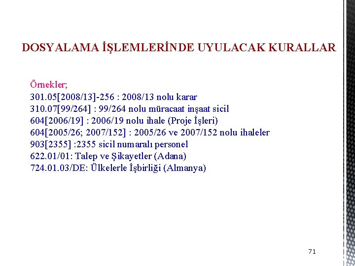 DOSYALAMA İŞLEMLERİNDE UYULACAK KURALLAR Örnekler; 301. 05[2008/13]-256 : 2008/13 nolu karar 310. 07[99/264] :