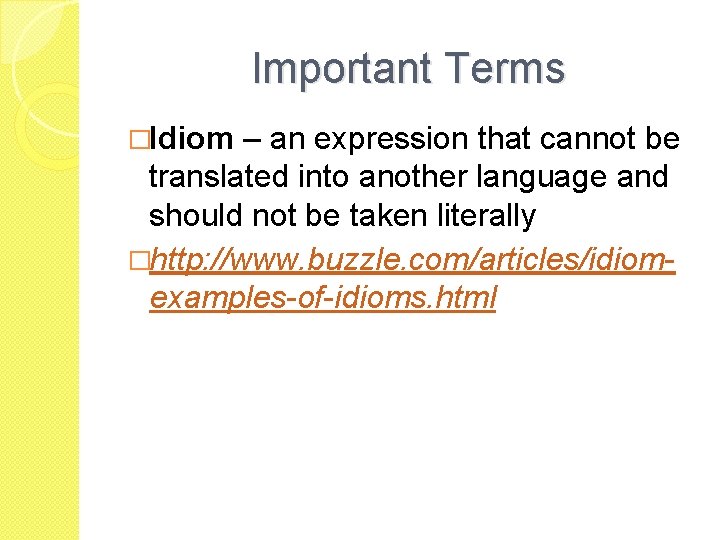 Important Terms �Idiom – an expression that cannot be translated into another language and