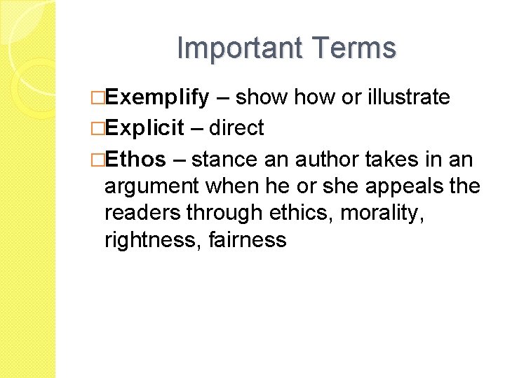 Important Terms �Exemplify – show or illustrate �Explicit – direct �Ethos – stance an