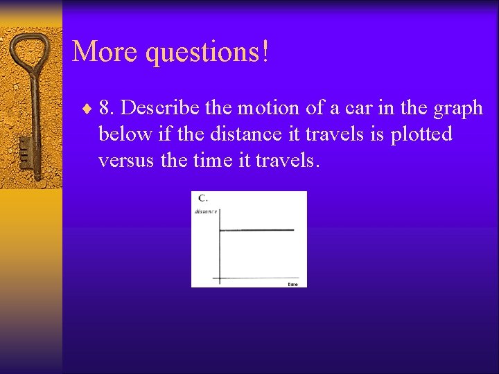 More questions! ¨ 8. Describe the motion of a car in the graph below