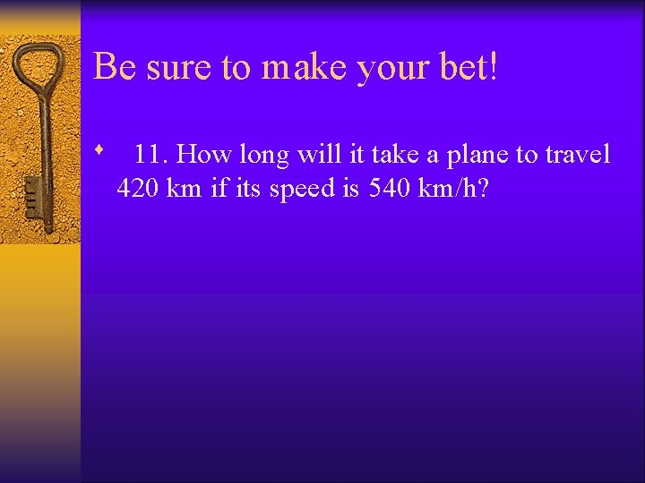 Be sure to make your bet! ¨ 11. How long will it take a