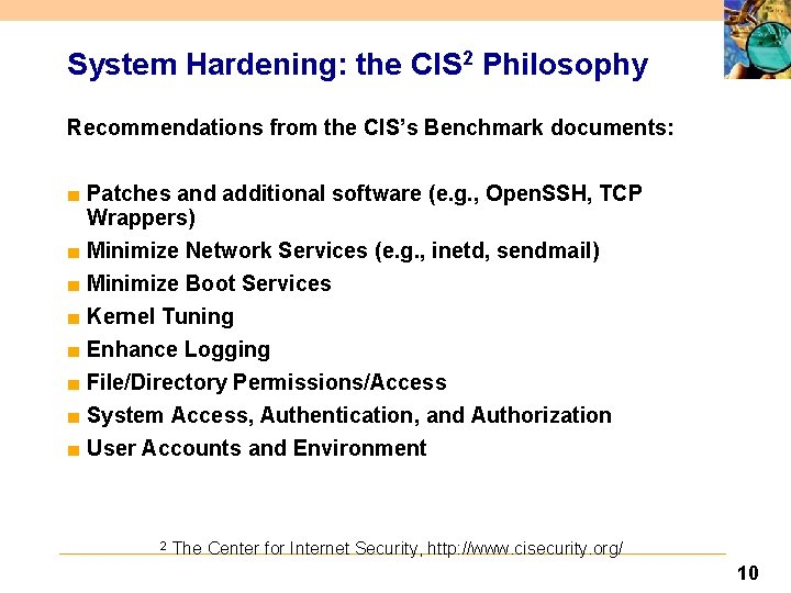 System Hardening: the CIS 2 Philosophy Recommendations from the CIS’s Benchmark documents: ■ Patches