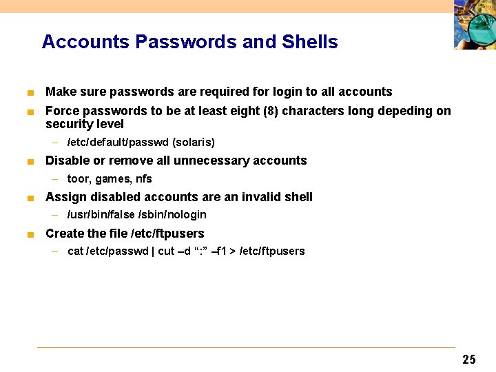 Accounts Passwords and Shells ■ Make sure passwords are required for login to all