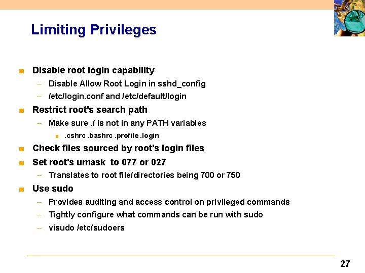Limiting Privileges ■ Disable root login capability – Disable Allow Root Login in sshd_config