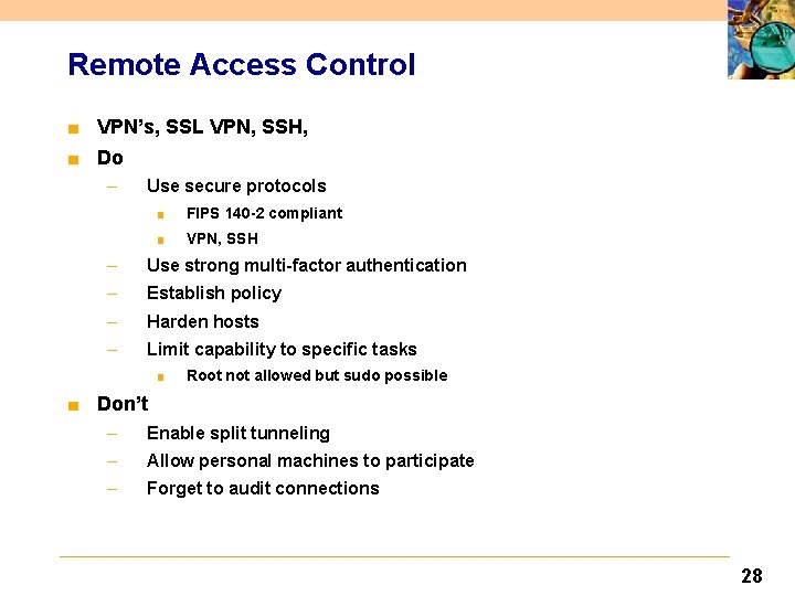 Remote Access Control ■ VPN’s, SSL VPN, SSH, ■ Do – Use secure protocols