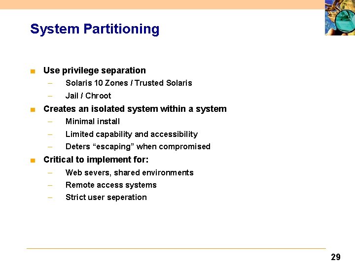 System Partitioning ■ Use privilege separation – Solaris 10 Zones / Trusted Solaris –