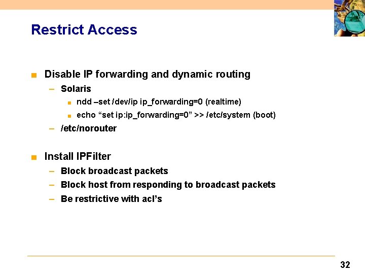 Restrict Access ■ Disable IP forwarding and dynamic routing – Solaris ■ ndd –set