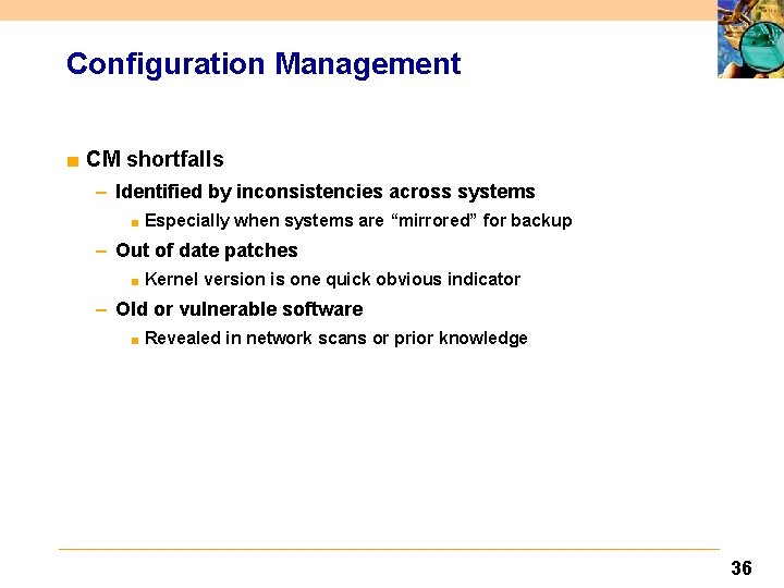 Configuration Management ■ CM shortfalls – Identified by inconsistencies across systems ■ Especially when