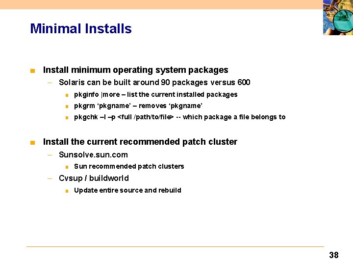 Minimal Installs ■ Install minimum operating system packages – Solaris can be built around