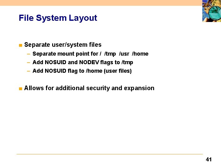 File System Layout ■ Separate user/system files – Separate mount point for / /tmp