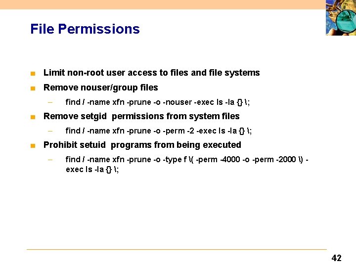 File Permissions ■ Limit non-root user access to files and file systems ■ Remove
