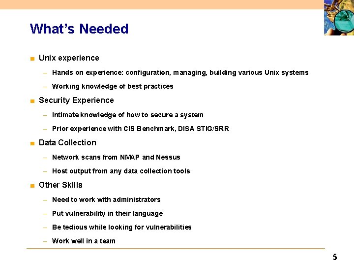 What’s Needed ■ Unix experience – Hands on experience: configuration, managing, building various Unix