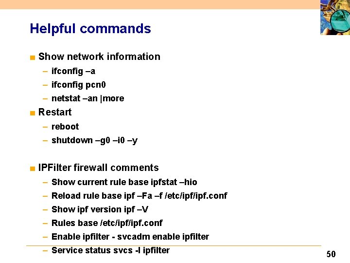 Helpful commands ■ Show network information – ifconfig –a – ifconfig pcn 0 –