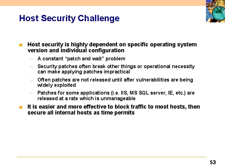 Host Security Challenge ■ Host security is highly dependent on specific operating system version