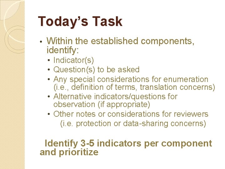 Today’s Task • Within the established components, identify: • Indicator(s) • Question(s) to be