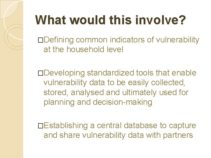 What would this involve? �Defining common indicators of vulnerability at the household level �Developing