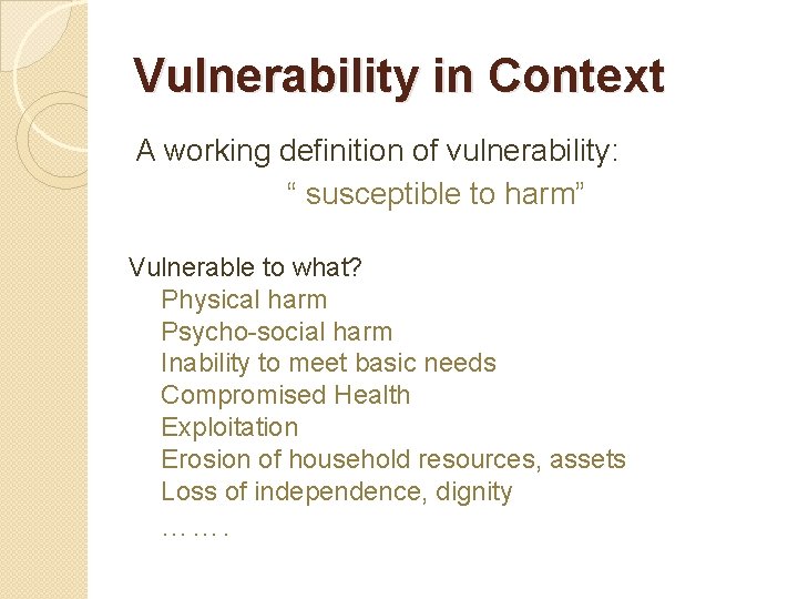 Vulnerability in Context A working definition of vulnerability: “ susceptible to harm” Vulnerable to