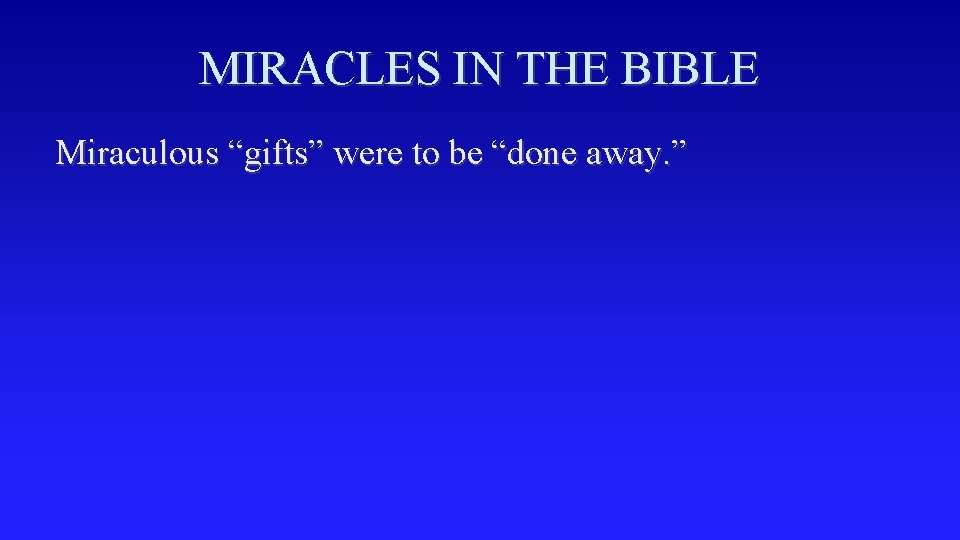 MIRACLES IN THE BIBLE Miraculous “gifts” were to be “done away. ” 