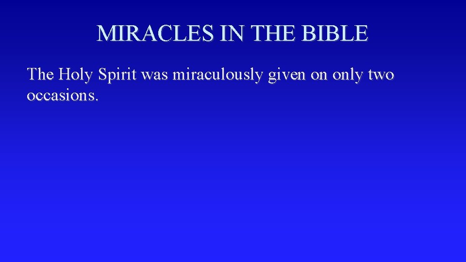 MIRACLES IN THE BIBLE The Holy Spirit was miraculously given on only two occasions.