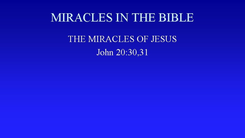 MIRACLES IN THE BIBLE THE MIRACLES OF JESUS John 20: 30, 31 