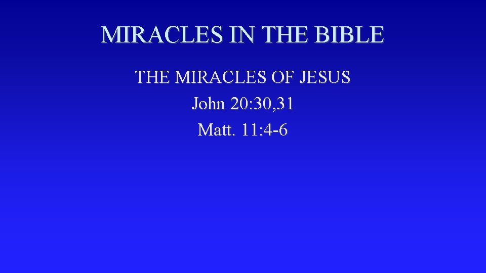 MIRACLES IN THE BIBLE THE MIRACLES OF JESUS John 20: 30, 31 Matt. 11: