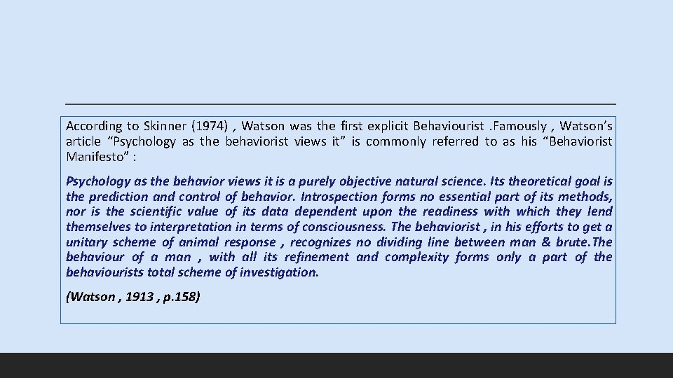 According to Skinner (1974) , Watson was the first explicit Behaviourist. Famously , Watson’s