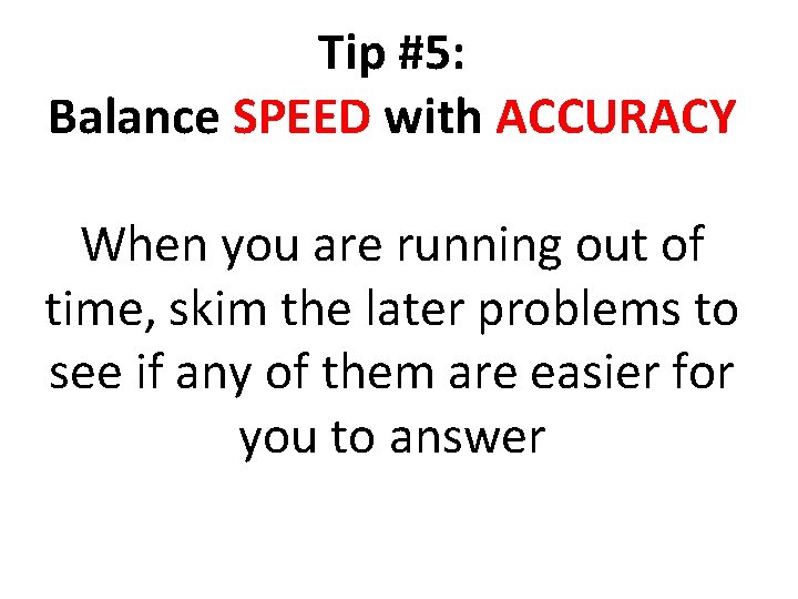 Tip #5: Balance SPEED with ACCURACY When you are running out of time, skim