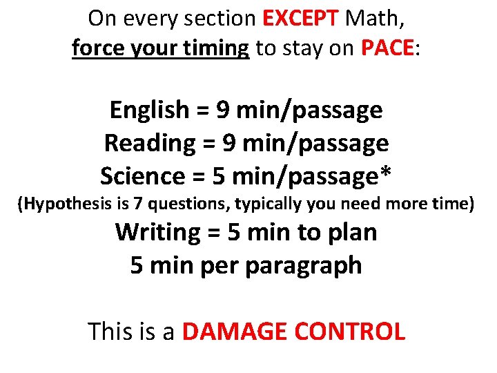 On every section EXCEPT Math, force your timing to stay on PACE: English =