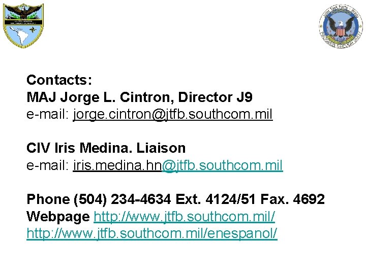 Contacts: MAJ Jorge L. Cintron, Director J 9 e-mail: jorge. cintron@jtfb. southcom. mil CIV