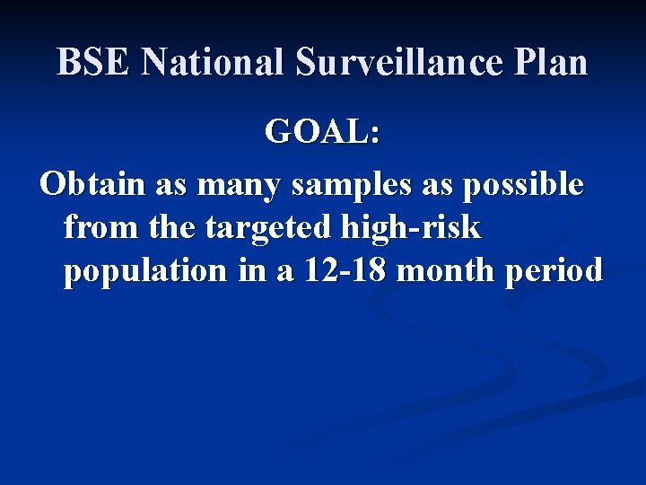 BSE National Surveillance Plan GOAL: Obtain as many samples as possible from the targeted
