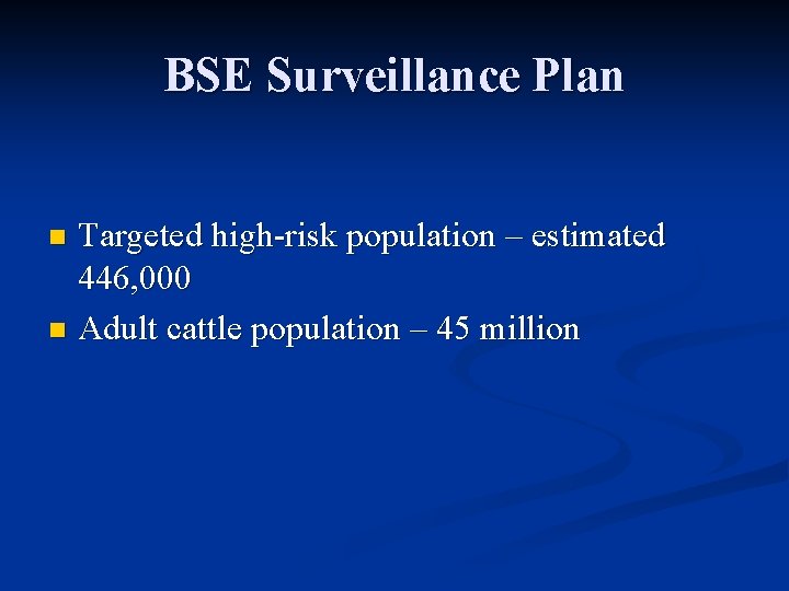 BSE Surveillance Plan Targeted high-risk population – estimated 446, 000 n Adult cattle population