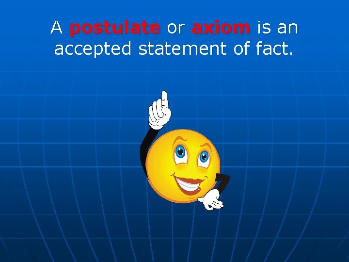 A postulate or axiom is an accepted statement of fact. 