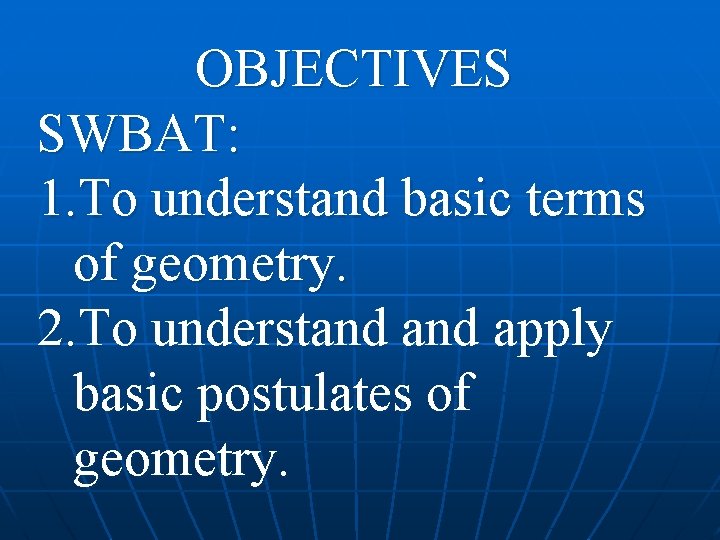OBJECTIVES SWBAT: 1. To understand basic terms of geometry. 2. To understand apply basic