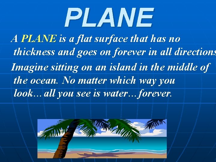 PLANE A PLANE is a flat surface that has no thickness and goes on