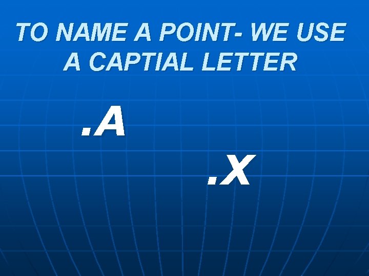 TO NAME A POINT- WE USE A CAPTIAL LETTER . A . X 