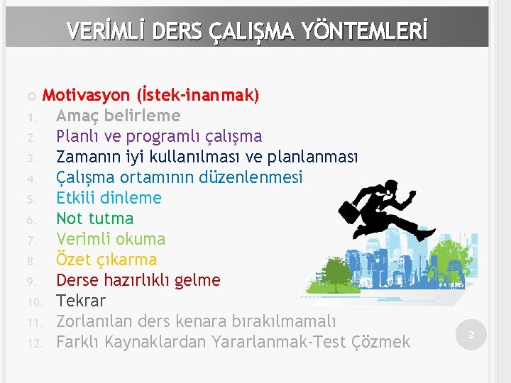 VERİMLİ DERS ÇALIŞMA YÖNTEMLERİ Motivasyon (İstek-inanmak) 1. Amaç belirleme 2. Planlı ve programlı çalışma