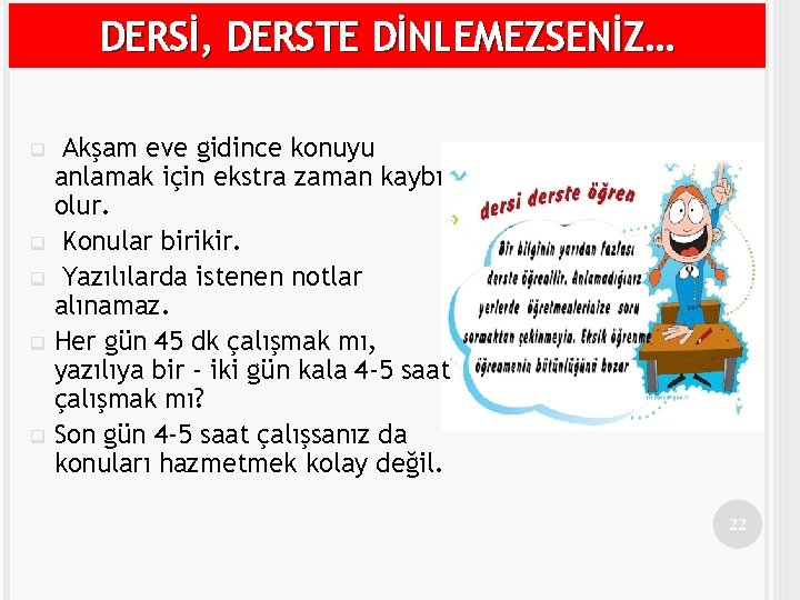 DERSİ, DERSTE DİNLEMEZSENİZ… Akşam eve gidince konuyu anlamak için ekstra zaman kaybı olur. q
